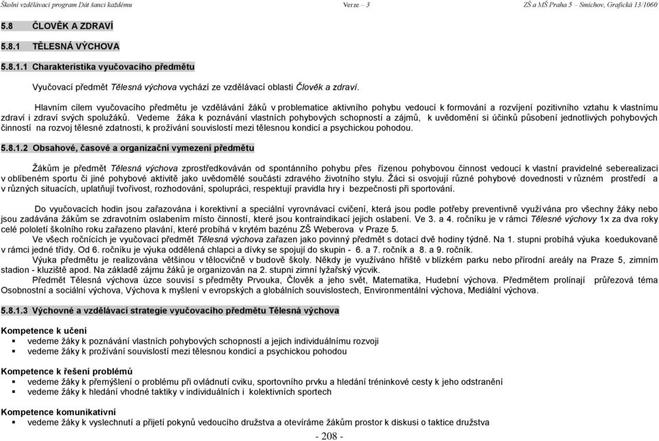 Vedeme ţáka k poznávání vlastních pohybových schopností a zájmů, k uvědomění si účinků působení jednotlivých pohybových činností na rozvoj tělesné zdatnosti, k proţívání souvislostí mezi tělesnou