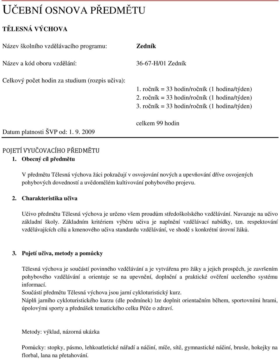 ročník = 33 hodin/ročník (1 hodina/týden) celkem 99 hodin POJETÍ VYUČOVACÍHO PŘEDMĚTU 1.