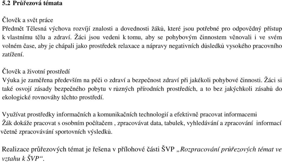 Člověk a životní prostředí Výuka je zaměřena především na péči o zdraví a bezpečnost zdraví při jakékoli pohybové činnosti.