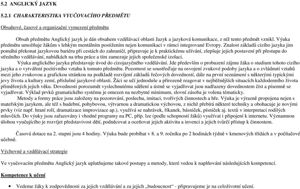 Znalost základů cizího jazyka jim pomáhá překonat jazykovou bariéru při cestách do zahraničí, připravuje je k praktickému užívání, zlepšuje jejich postavení při přestupu do středního vzdělávání,