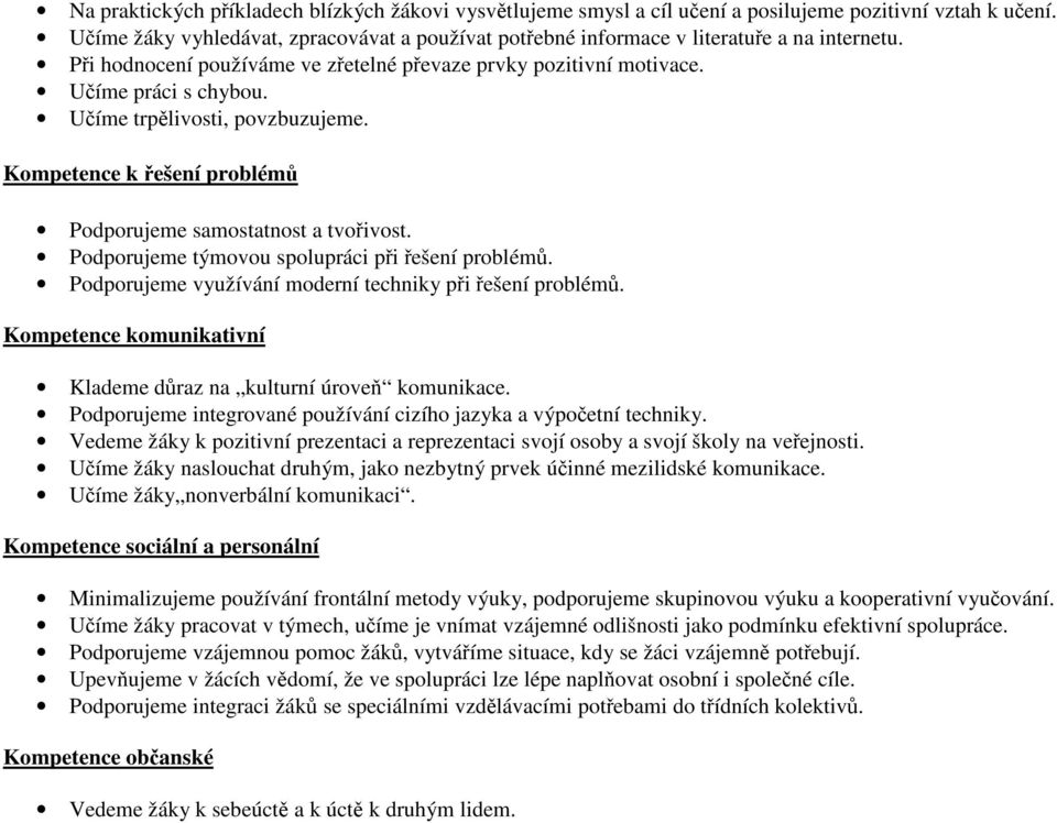 Učíme trpělivosti, povzbuzujeme. Kompetence k řešení problémů Podporujeme samostatnost a tvořivost. Podporujeme týmovou spolupráci při řešení problémů.