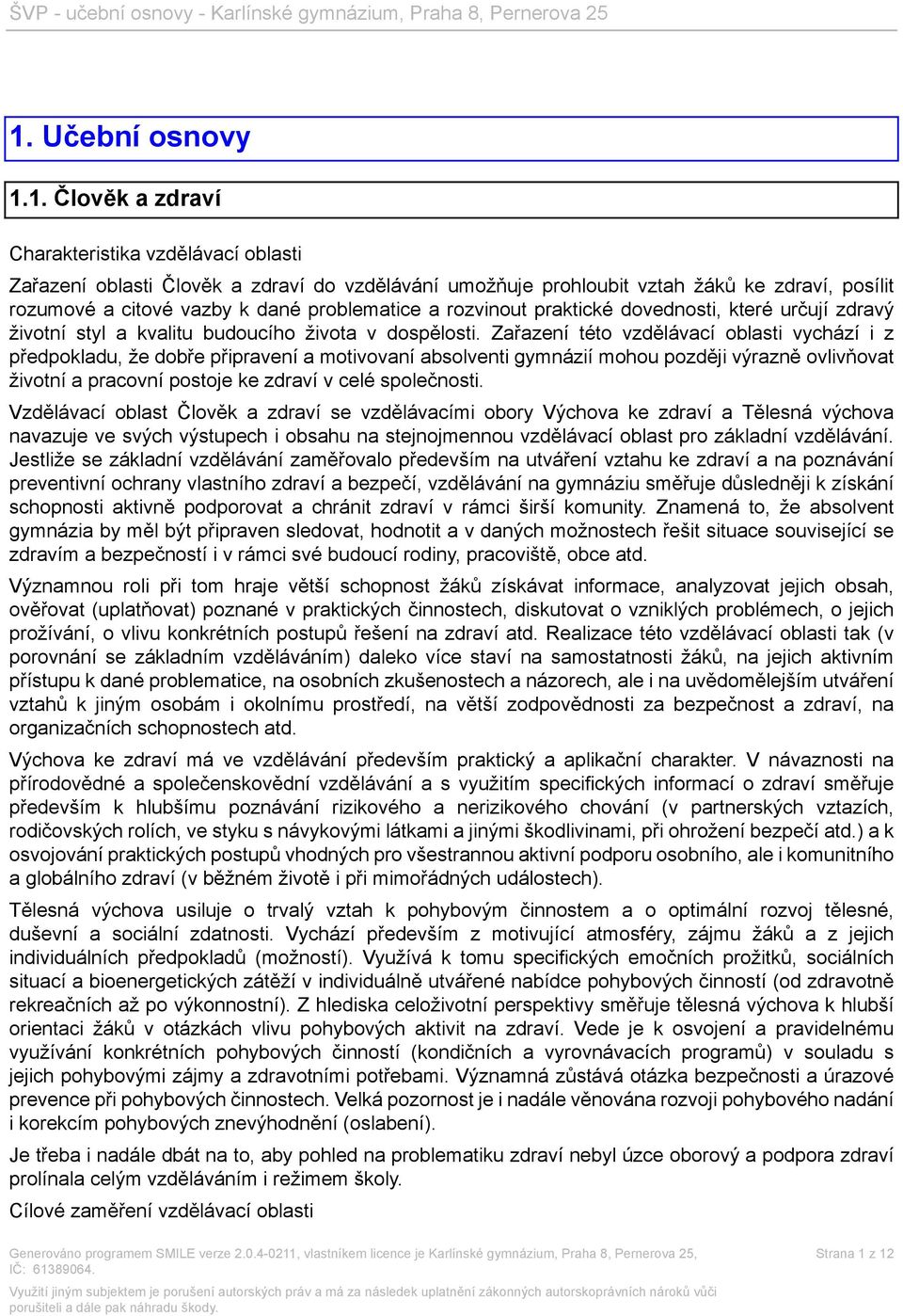 Zařazení této vzdělávací oblasti vychází i z předpokladu, že dobře připravení a motivovaní absolventi gymnázií mohou později výrazně ovlivňovat životní a pracovní postoje ke zdraví v celé společnosti.