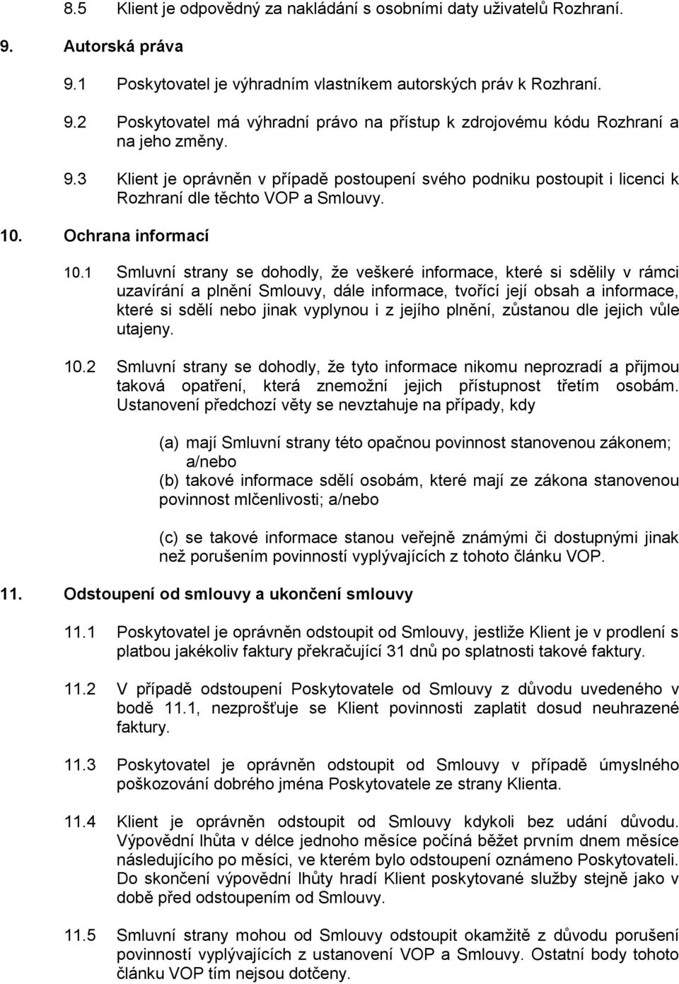 1 Smluvní strany se dohodly, že veškeré informace, které si sdělily v rámci uzavírání a plnění Smlouvy, dále informace, tvořící její obsah a informace, které si sdělí nebo jinak vyplynou i z jejího