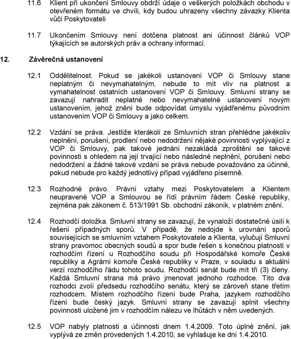 Pokud se jakékoli ustanovení VOP či Smlouvy stane neplatným či nevymahatelným, nebude to mít vliv na platnost a vymahatelnost ostatních ustanovení VOP či Smlouvy.