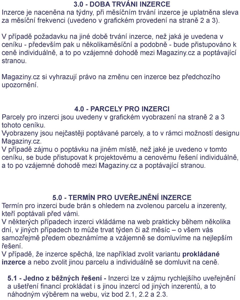 Magaziny.cz a poptávající stranou. Magaziny.cz si vyhrazují právo na změnu cen inzerce bez předchozího upozornění. 4.