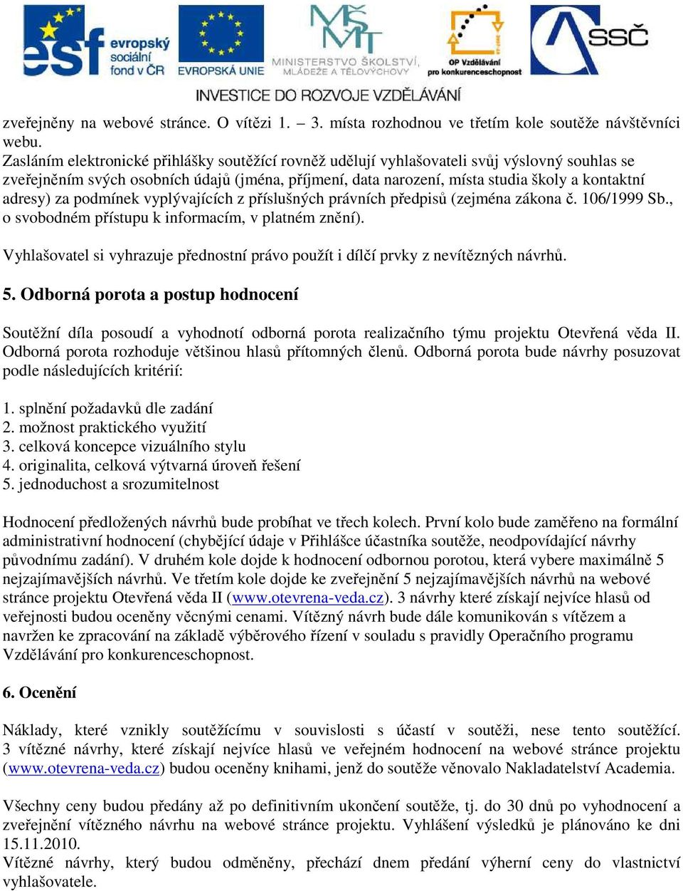 adresy) za podmínek vyplývajících z příslušných právních předpisů (zejména zákona č. 106/1999 Sb., o svobodném přístupu k informacím, v platném znění).