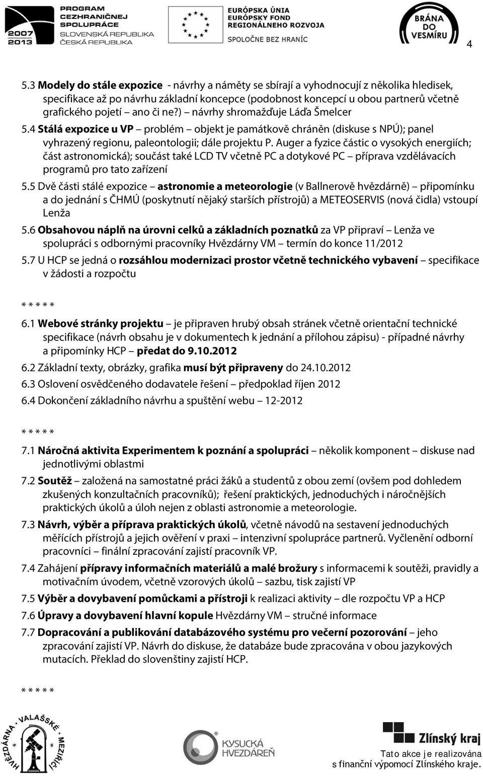 Auger a fyzice částic o vysokých energiích; část astronomická); součást také LCD TV včetně PC a dotykové PC příprava vzdělávacích programů pro tato zařízení 5.