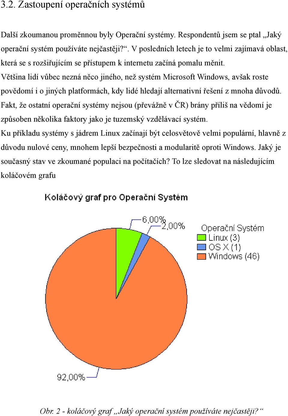 Většina lidí vůbec nezná něco jiného, než systém Microsoft Windows, avšak roste povědomí i o jiných platformách, kdy lidé hledají alternativní řešení z mnoha důvodů.