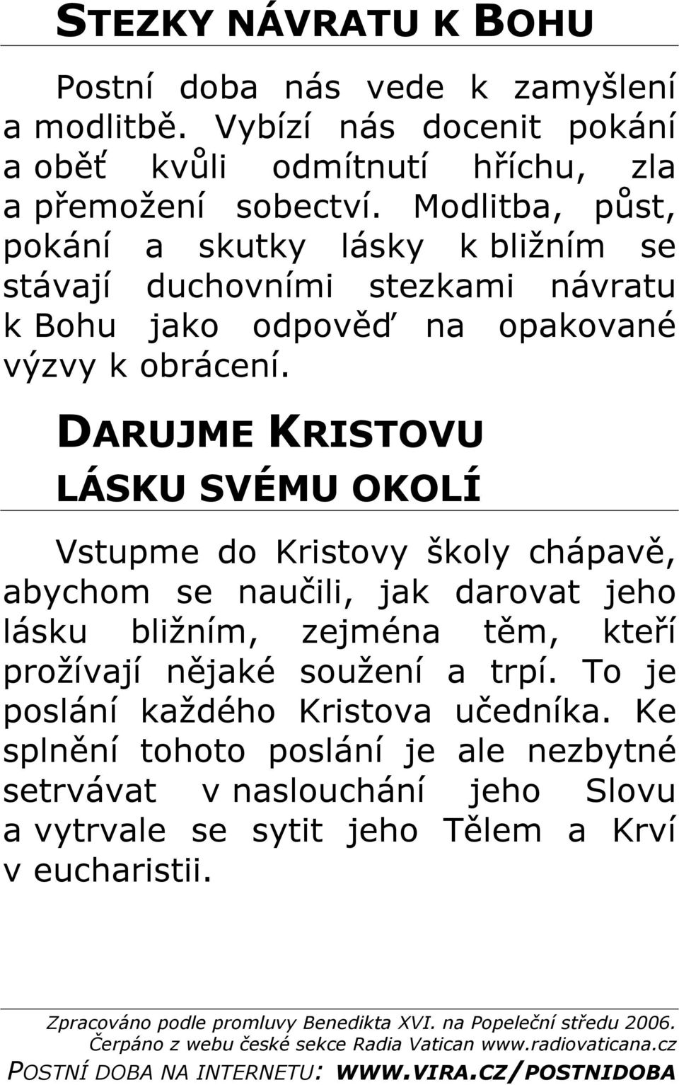 DARUJME KRISTOVU LÁSKU SVÉMU OKOLÍ Vstupme do Kristovy školy chápavě, abychom se naučili, jak darovat jeho lásku bližním, zejména těm, kteří prožívají nějaké