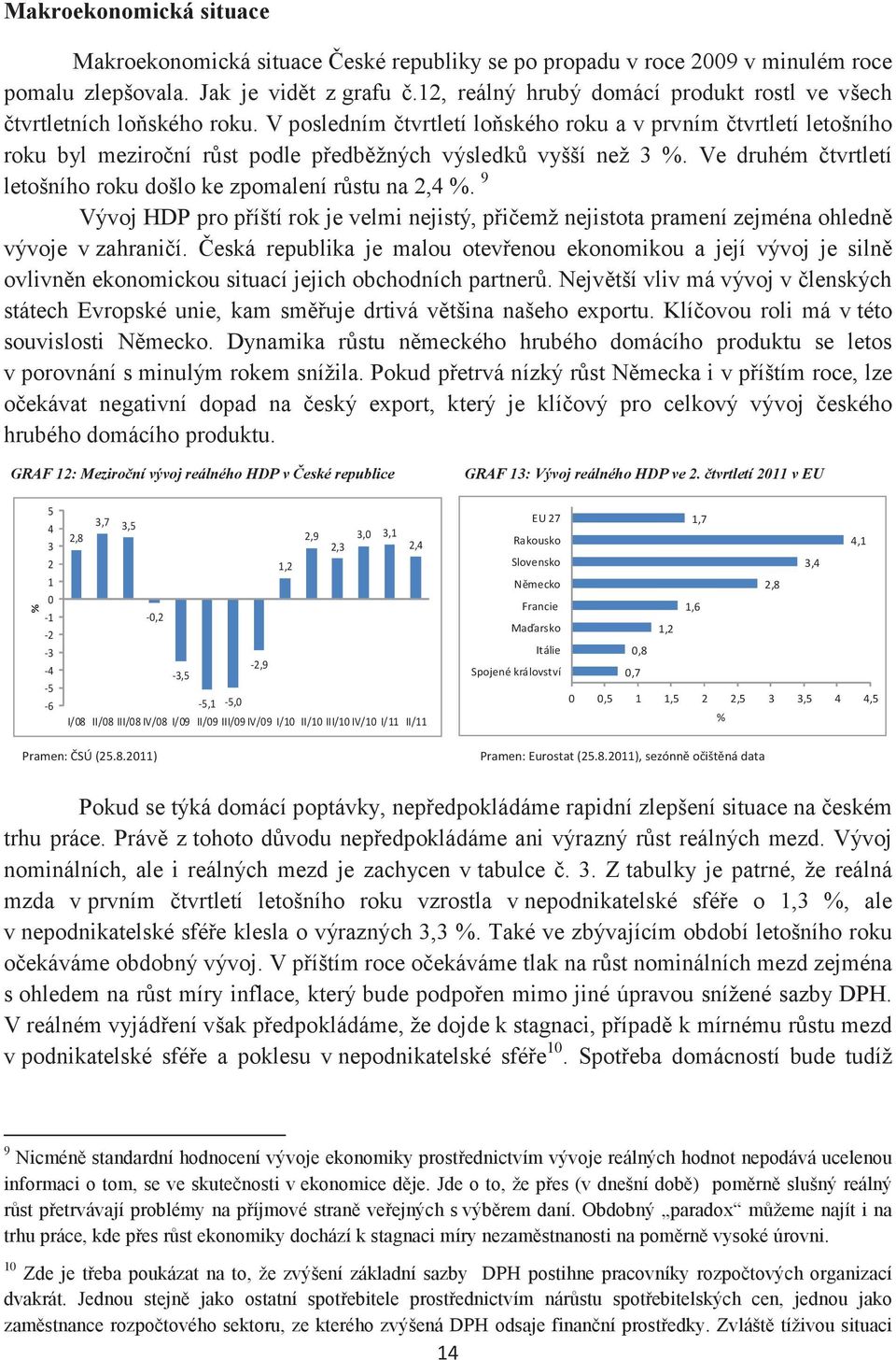 V posledním čtvrtletí loňského roku a v prvním čtvrtletí letošního roku byl meziroční růst podle předběžných výsledků vyšší než 3 %.