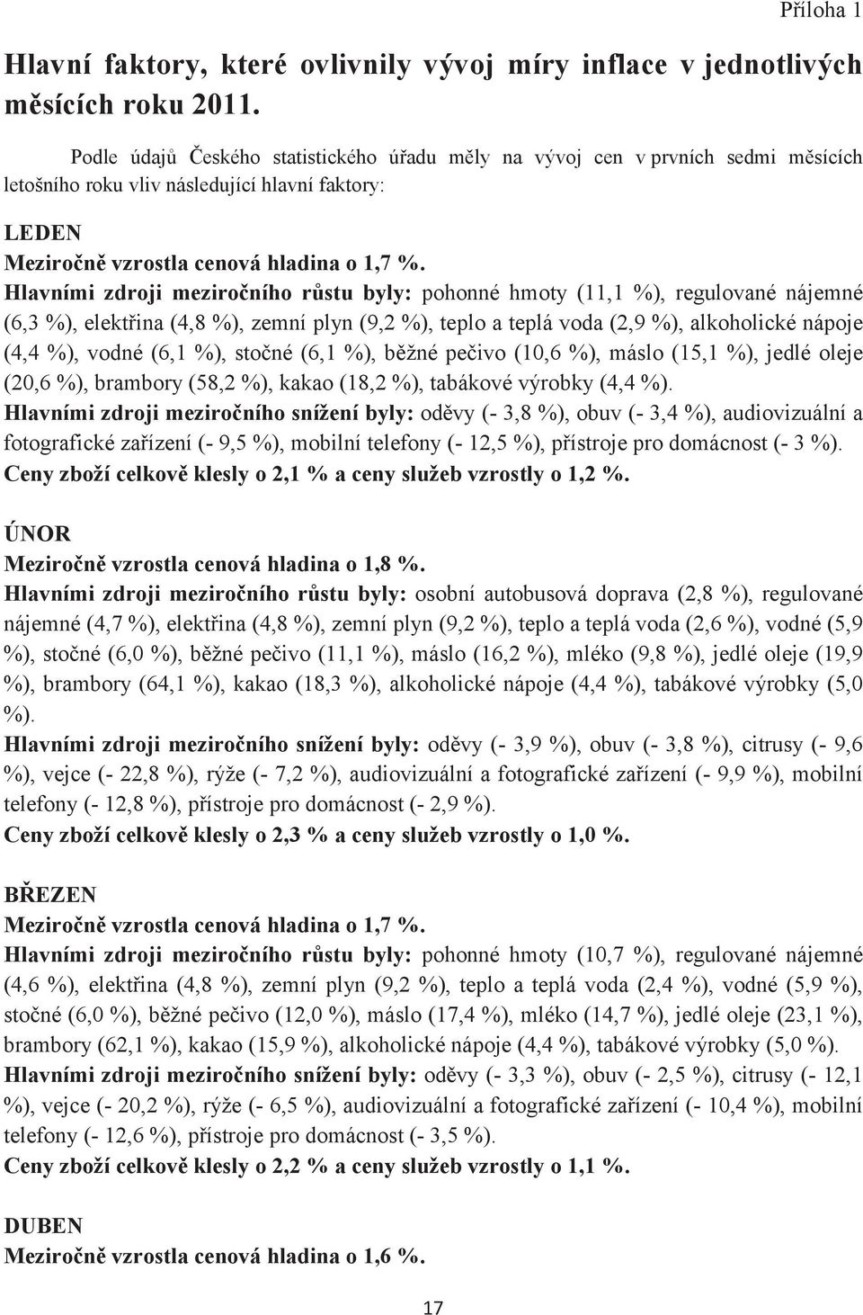 Hlavními zdroji meziročního růstu byly: pohonné hmoty (11,1 %), regulované nájemné (6,3 %), elektřina (4,8 %), zemní plyn (9,2 %), teplo a teplá voda (2,9 %), alkoholické nápoje (4,4 %), vodné (6,1