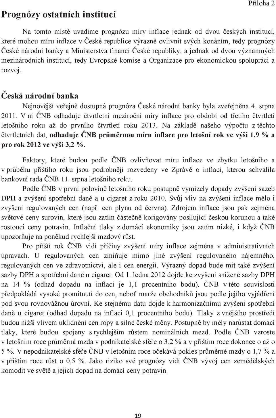 Česká národní banka Nejnovější veřejně dostupná prognóza České národní banky byla zveřejněna 4. srpna 2011.