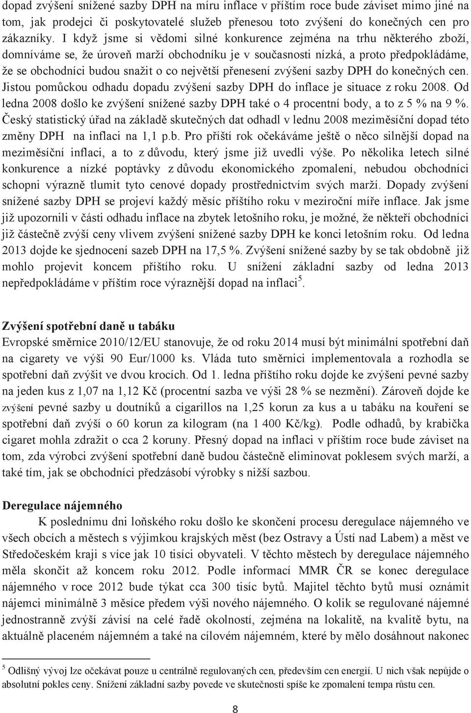 největší přenesení zvýšení sazby DPH do konečných cen. Jistou pomůckou odhadu dopadu zvýšení sazby DPH do inflace je situace z roku 2008.