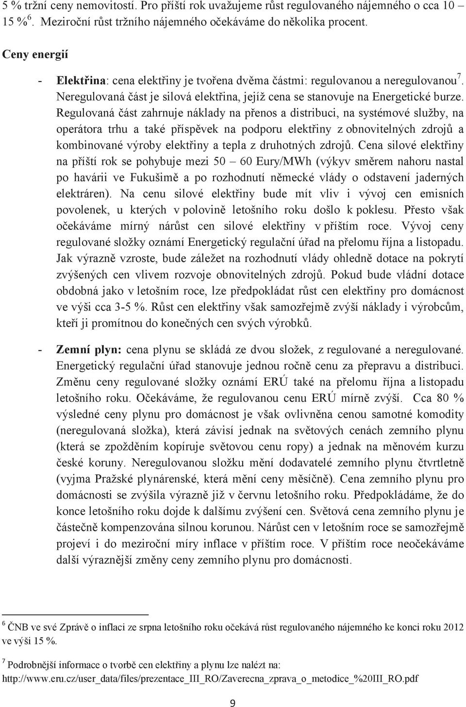 Regulovaná část zahrnuje náklady na přenos a distribuci, na systémové služby, na operátora trhu a také příspěvek na podporu elektřiny z obnovitelných zdrojů a kombinované výroby elektřiny a tepla z