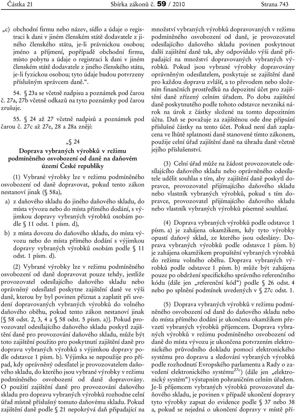 obchodní firmu, místo pobytu a údaje o registraci k dani v jiném členském státě dodavatele z jiného členského státu, je-li fyzickou osobou; tyto údaje budou potvrzeny příslušným správcem daně.. 54.