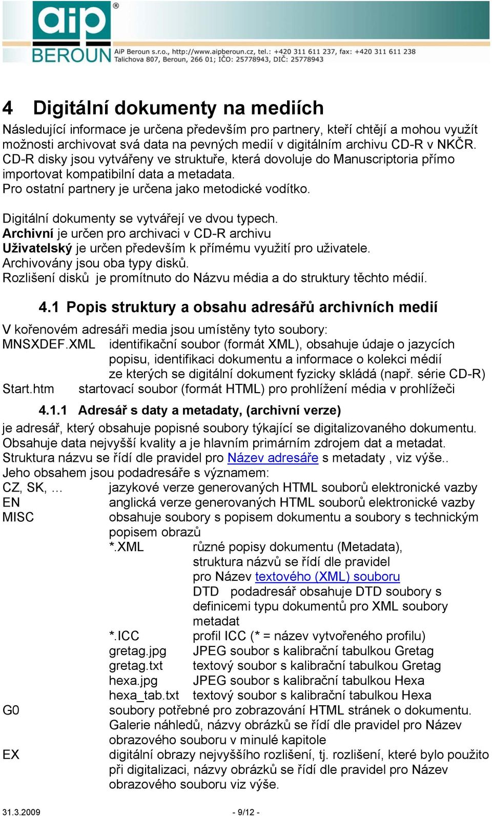 Digitální dokumenty se vytvářejí ve dvou typech. Archivní je určen pro archivaci v CD-R archivu Uživatelský je určen především k přímému využití pro uživatele. Archivovány jsou oba typy disků.