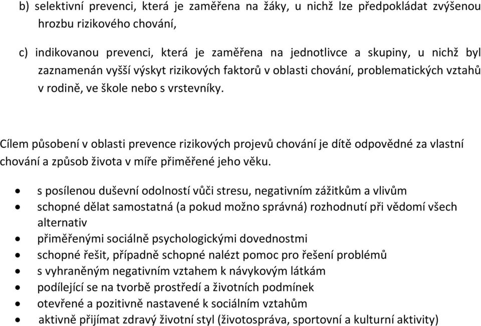 Cílem působení v oblasti prevence rizikových projevů chování je dítě odpovědné za vlastní chování a způsob života v míře přiměřené jeho věku.