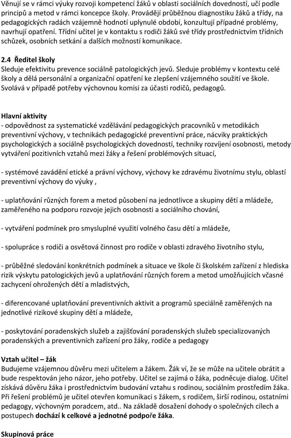 Třídní učitel je v kontaktu s rodiči žáků své třídy prostřednictvím třídních schůzek, osobních setkání a dalších možností komunikace. 2.