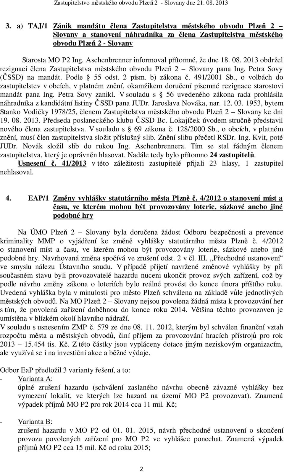 b) zákona č. 491/2001 Sb., o volbách do zastupitelstev v obcích, v platném znění, okamžikem doručení písemné rezignace starostovi mandát pana Ing. Petra Sovy zanikl.