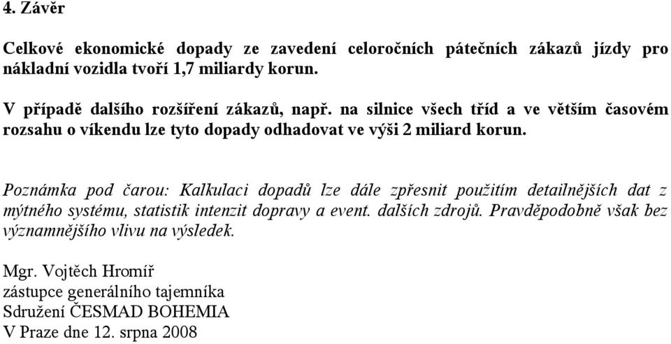 na silnice všech tříd a ve větším časovém rozsahu o víkendu lze tyto dopady odhadovat ve výši 2 miliard korun.