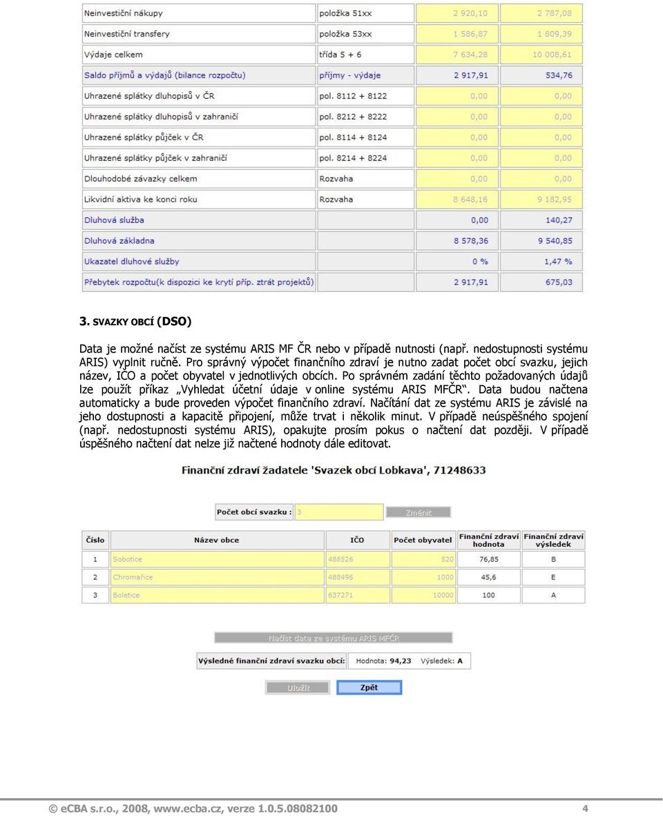 Po správném zadání těchto požadovaných údajů lze použít příkaz Vyhledat účetní údaje v online systému ARIS MFČR. Data budou načtena automaticky a bude proveden výpočet finančního zdraví.