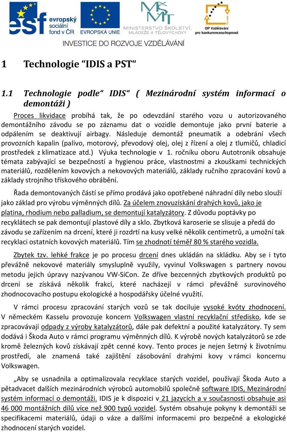 demontuje jako první baterie a odpálením se deaktivují airbagy.