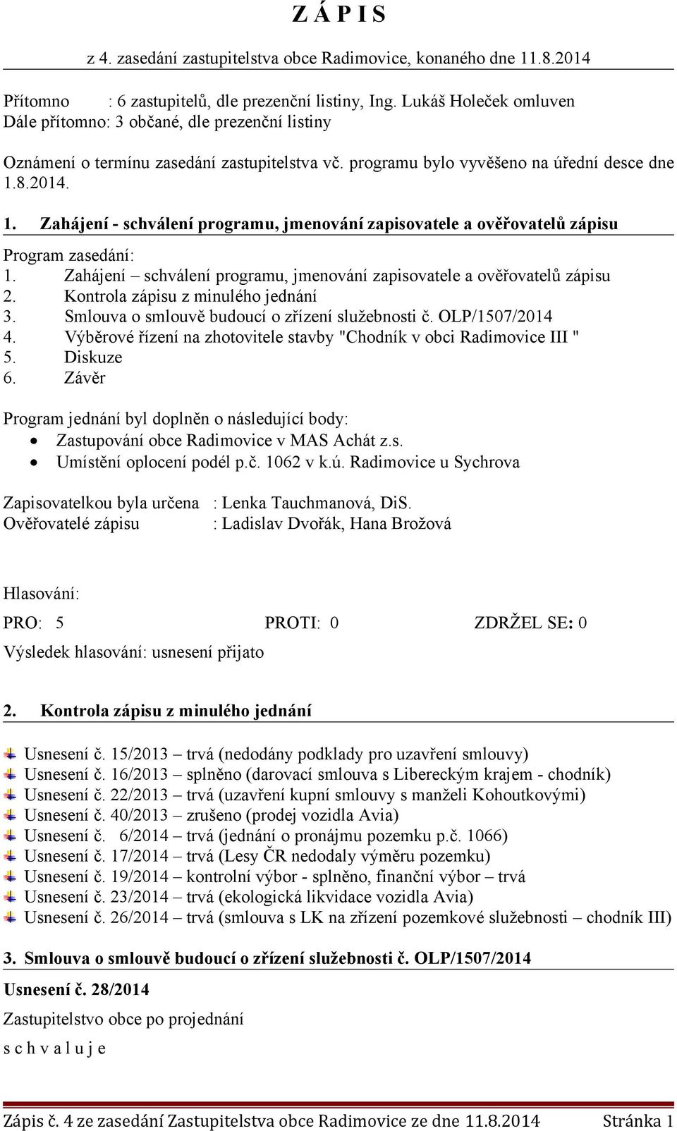 8.2014. 1. Zahájení - schválení programu, jmenování zapisovatele a ověřovatelů zápisu Program zasedání: 1. Zahájení schválení programu, jmenování zapisovatele a ověřovatelů zápisu 2.