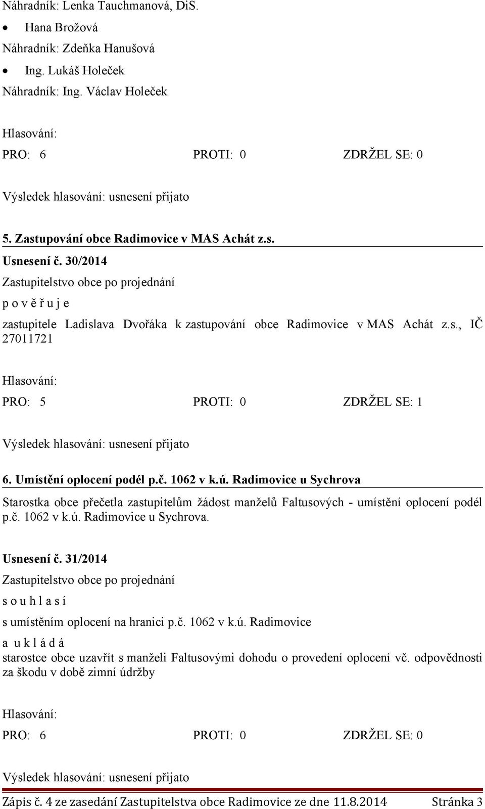 ú. Radimovice u Sychrova Starostka obce přečetla zastupitelům žádost manželů Faltusových - umístění oplocení podél p.č. 1062 v k.ú. Radimovice u Sychrova. Usnesení č.