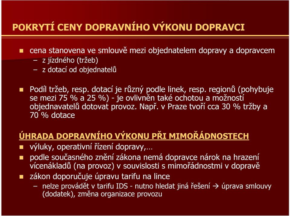 v Praze tvoří cca 30 % tržby a 70 % dotace ÚHRADA DOPRAVNÍHO VÝKONU PŘI MIMOŘÁDNOSTECH výluky, operativní řízení dopravy, podle současného znění zákona nemá dopravce nárok na