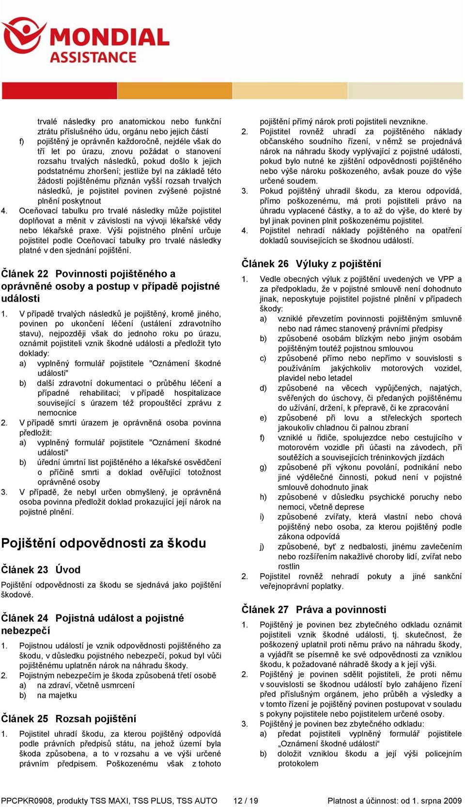 poskytnout 4. Oceňovací tabulku pro trvalé následky může pojistitel doplňovat a měnit v závislosti na vývoji lékařské vědy nebo lékařské praxe.