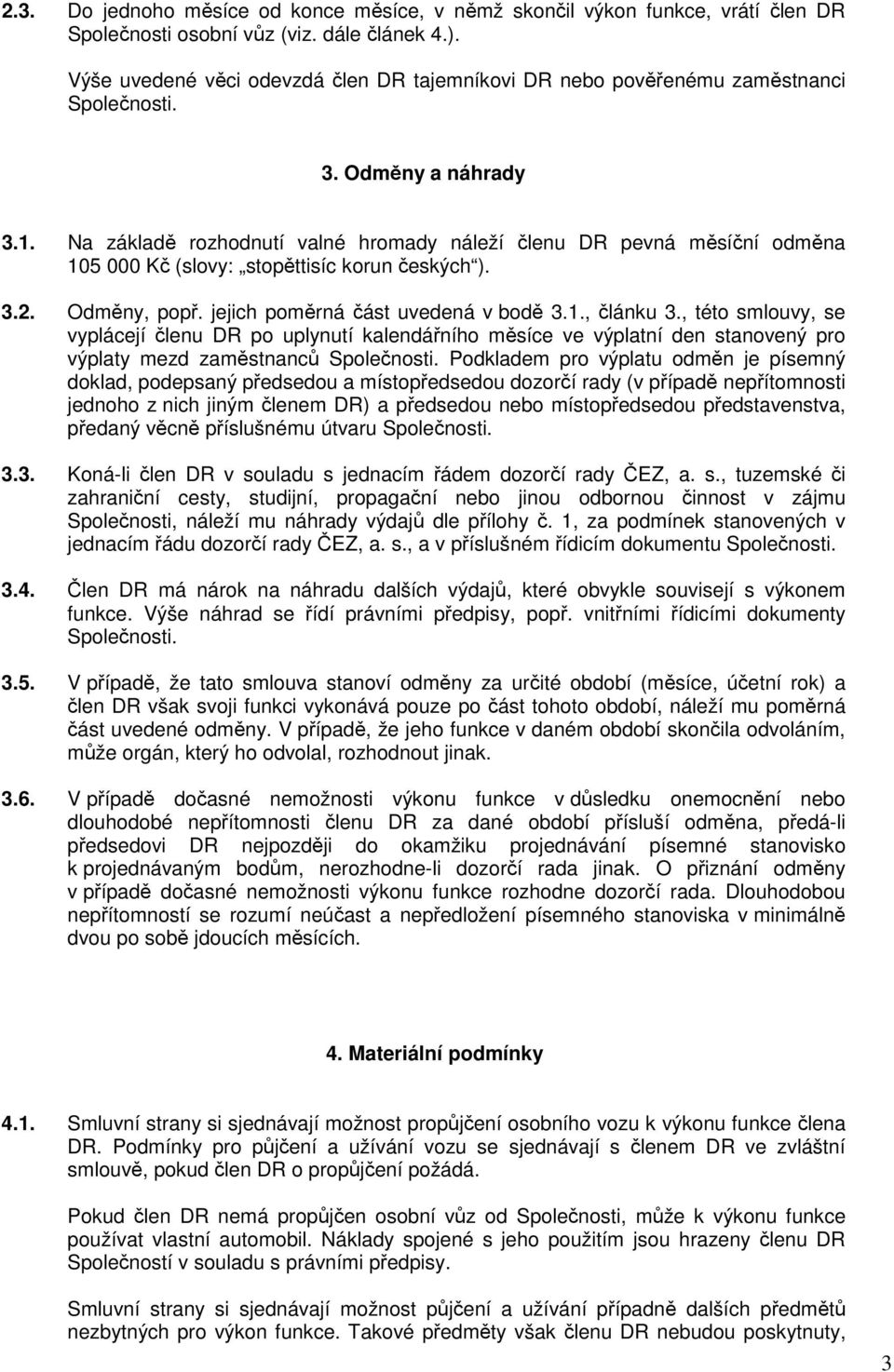 Na základě rozhodnutí valné hromady náleží členu DR pevná měsíční odměna 105 000 Kč (slovy: stopěttisíc korun českých ). 3.2. Odměny, popř. jejich poměrná část uvedená v bodě 3.1., článku 3.