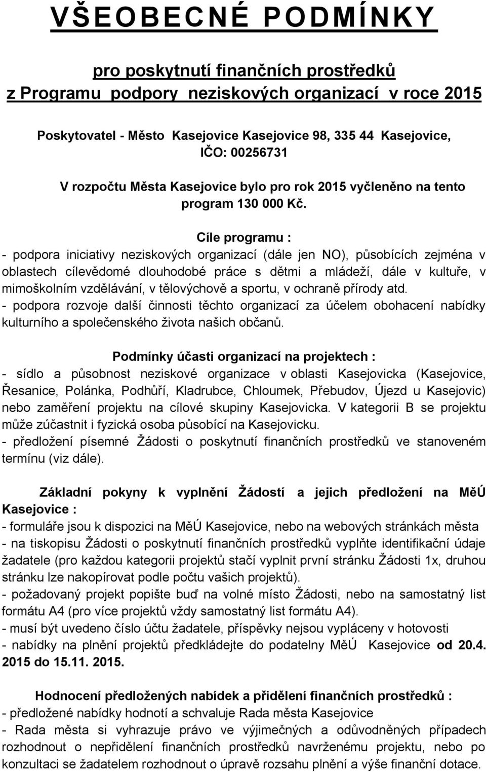 Cíle programu : - podpora iniciativy neziskových organizací (dále jen NO), působících zejména v oblastech cílevědomé dlouhodobé práce s dětmi a mládeží, dále v kultuře, v mimoškolním vzdělávání, v