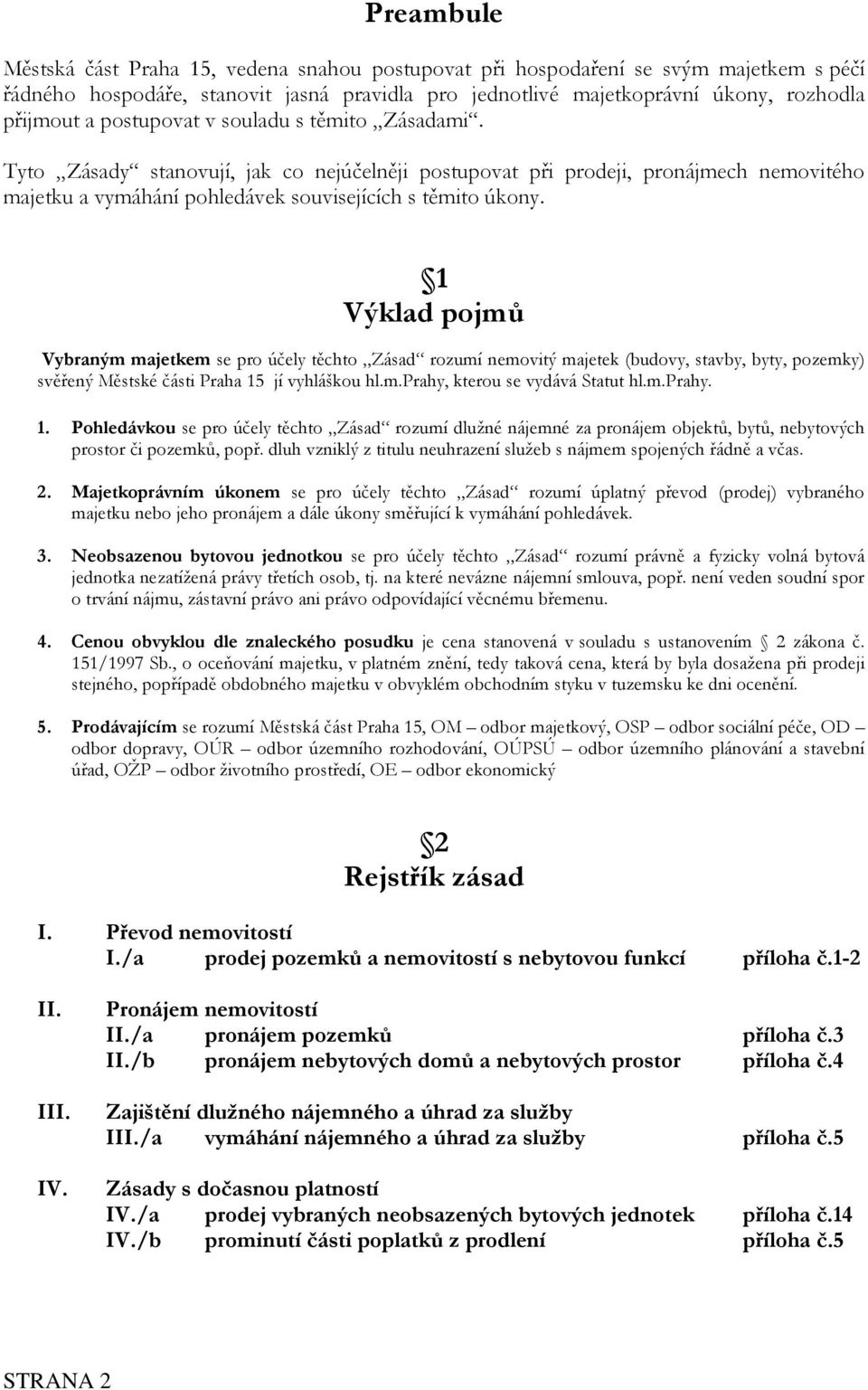 1 Výklad pojmů Vybraným majetkem se pro účely těchto Zásad rozumí nemovitý majetek (budovy, stavby, byty, pozemky) svěřený Městské části Praha 15