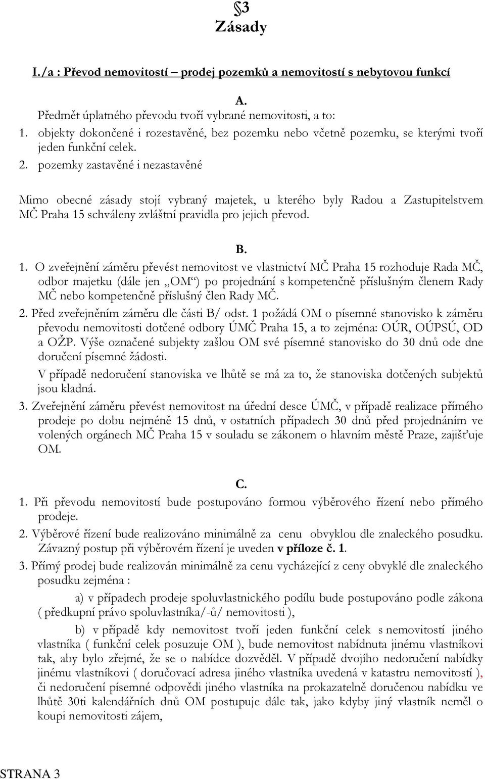 pozemky zastavěné i nezastavěné Mimo obecné zásady stojí vybraný majetek, u kterého byly Radou a Zastupitelstvem MČ Praha 15