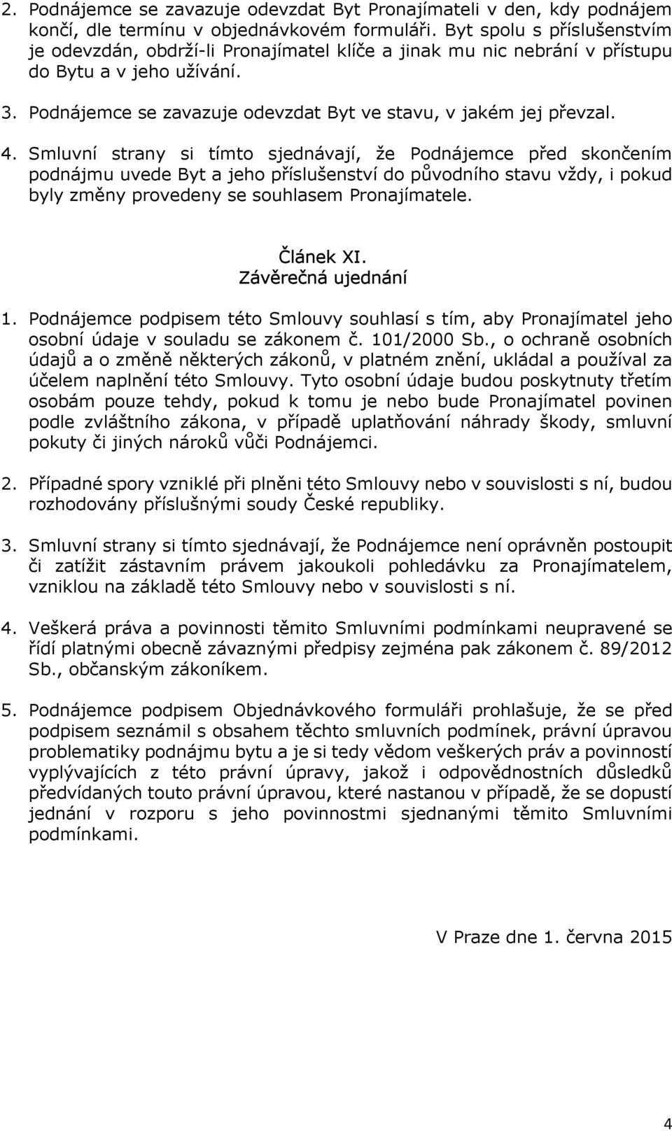 4. Smluvní strany si tímto sjednávají, že Podnájemce před skončením podnájmu uvede Byt a jeho příslušenství do původního stavu vždy, i pokud byly změny provedeny se souhlasem Pronajímatele. Článek XI.