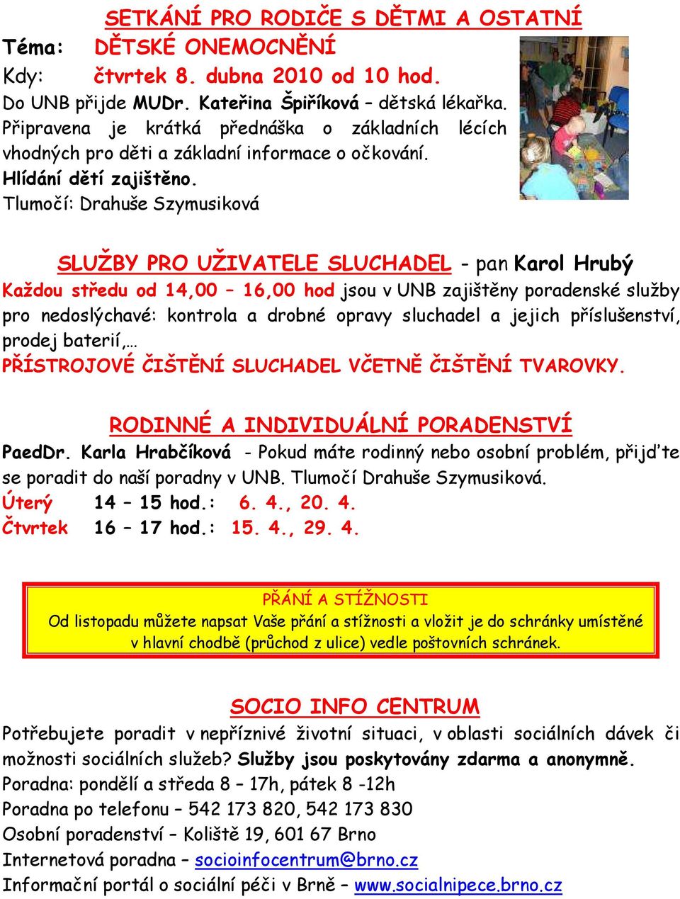 Tlumočí: Drahuše Szymusiková SLUŽBY PRO UŽIVATELE SLUCHADEL - pan Karol Hrubý Každou středu od 14,00 16,00 hod jsou v UNB zajištěny poradenské služby pro nedoslýchavé: kontrola a drobné opravy