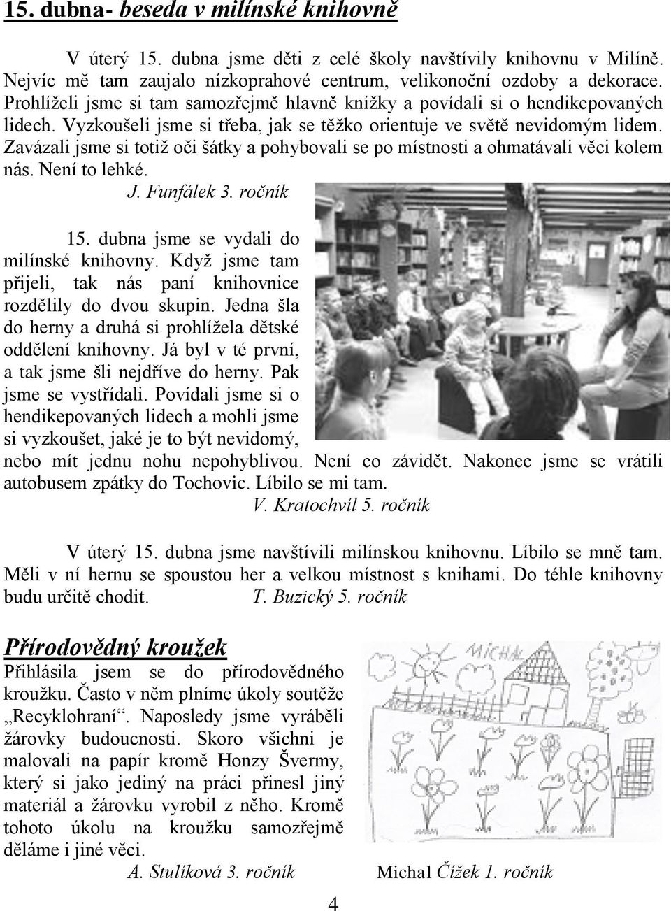 Zavázali jsme si totiž oči šátky a pohybovali se po místnosti a ohmatávali věci kolem nás. Není to lehké. J. Funfálek 3. ročník 15. dubna jsme se vydali do milínské knihovny.