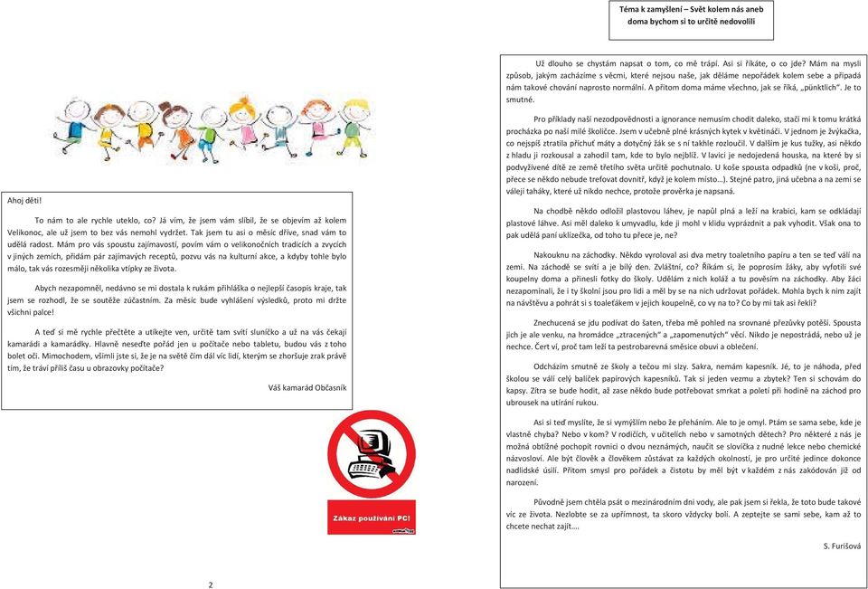 To nám to ale rychle uteklo, co? Já vím, že jsem vám slíbil, že se objevím až kolem Velikonoc, ale už jsem to bez vás nemohl vydržet. Tak jsem tu asi o msíc díve, snad vám to udláradost.