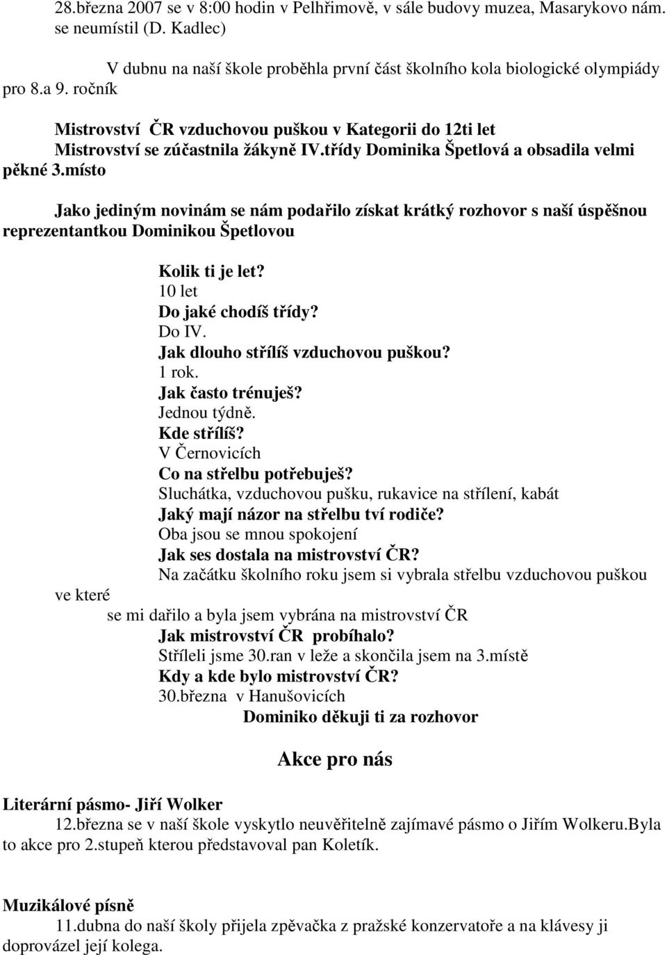 místo Jako jediným novinám se nám podařilo získat krátký rozhovor s naší úspěšnou reprezentantkou Dominikou Špetlovou Kolik ti je let? 10 let Do jaké chodíš třídy? Do IV.