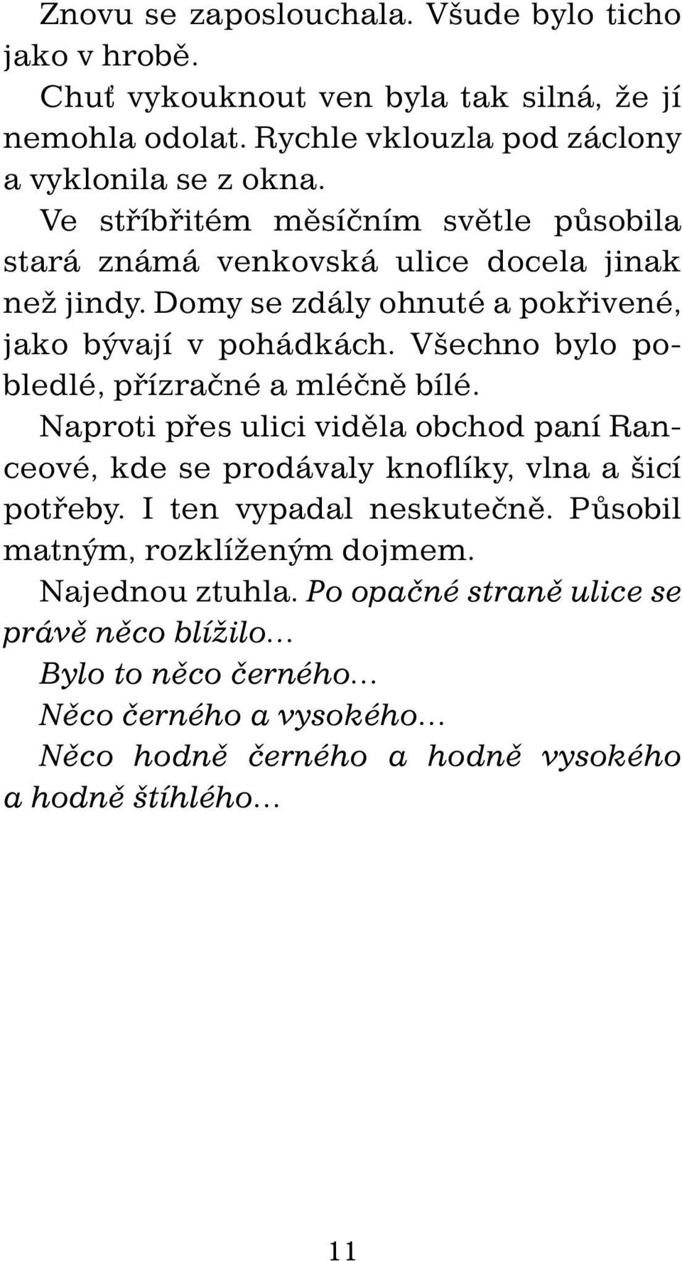 Všechno bylo pobledlé, přízračné a mléčně bílé. Naproti přes ulici viděla obchod paní Ranceové, kde se prodávaly knoflíky, vlna a šicí potřeby. I ten vypadal neskutečně.