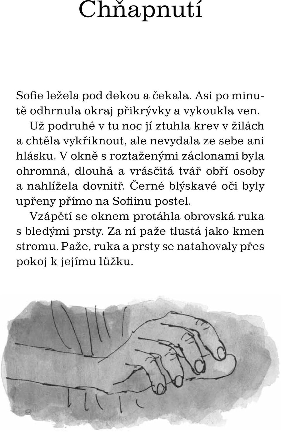 V okně s roztaženými záclonami byla ohromná, dlouhá a vrásčitá tvář obří osoby a nahlížela dovnitř.