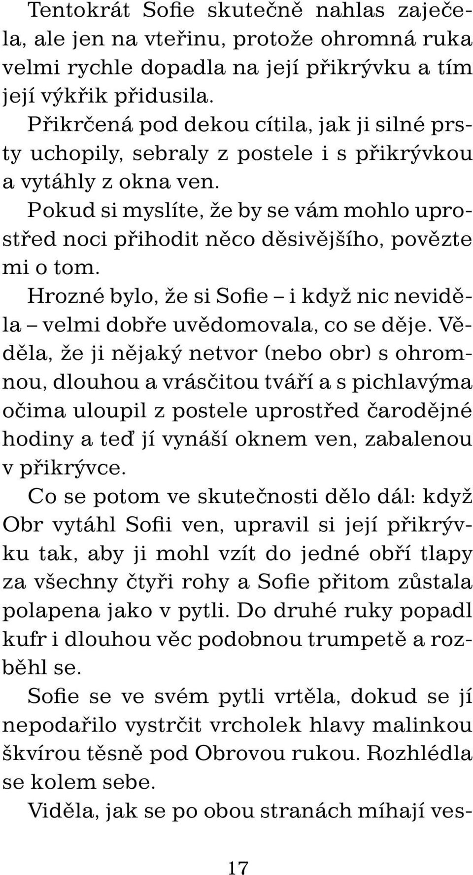 Pokud si myslíte, že by se vám mohlo uprostřed noci přihodit něco děsivějšího, povězte mi o tom. Hrozné bylo, že si Sofie i když nic neviděla velmi dobře uvědomovala, co se děje.