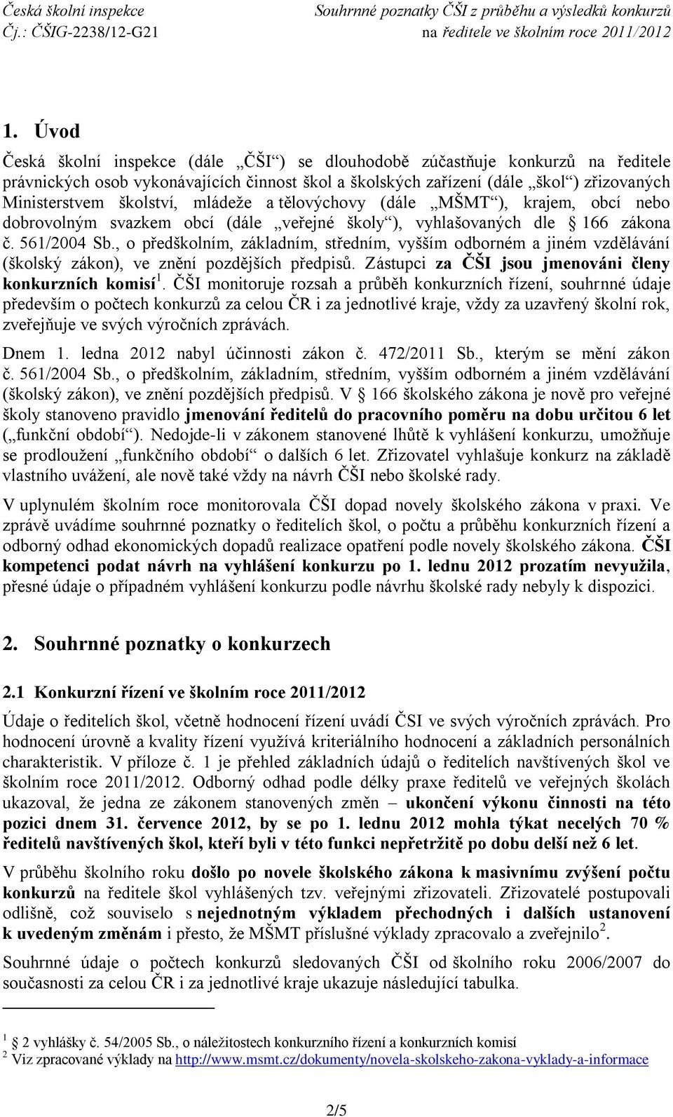 , o předškolním, základním, středním, vyšším odborném a jiném vzdělávání (školský zákon), ve znění pozdějších předpisů. Zástupci za ČŠI jsou jmenováni členy konkurzních komisí 1.