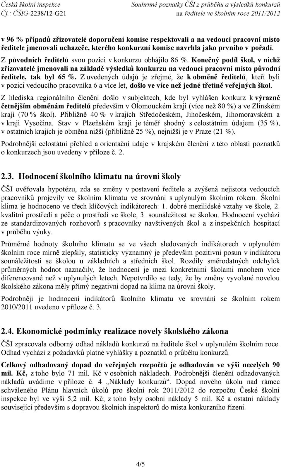 Z uvedených údajů je zřejmé, že k obměně ředitelů, kteří byli v pozici vedoucího pracovníka 6 a více let, došlo ve více než jedné třetině veřejných škol.