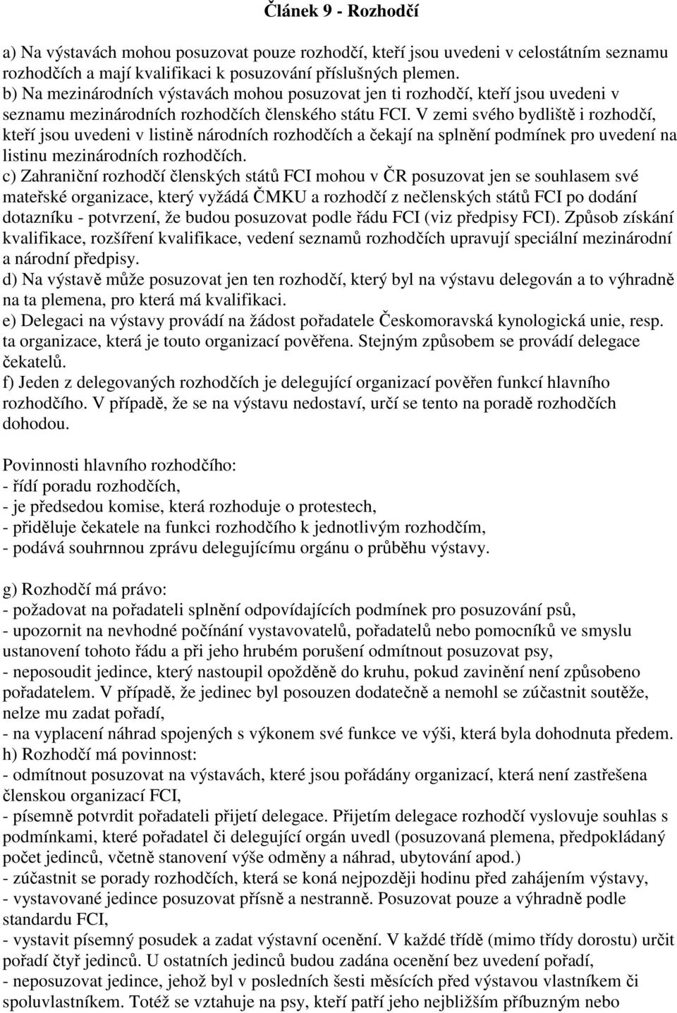 V zemi svého bydliště i rozhodčí, kteří jsou uvedeni v listině národních rozhodčích a čekají na splnění podmínek pro uvedení na listinu mezinárodních rozhodčích.