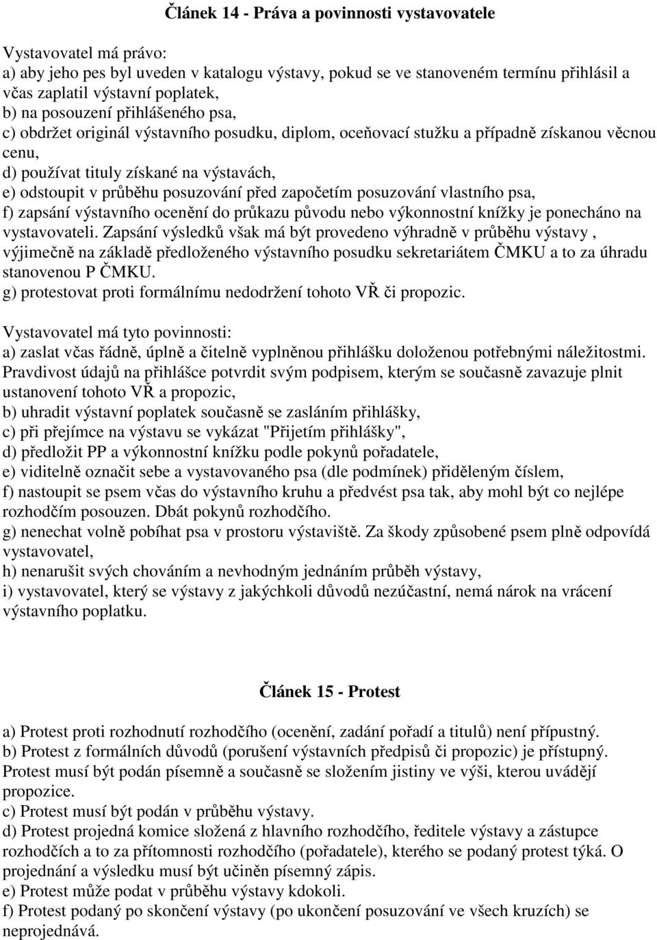 posuzování před započetím posuzování vlastního psa, f) zapsání výstavního ocenění do průkazu původu nebo výkonnostní knížky je ponecháno na vystavovateli.