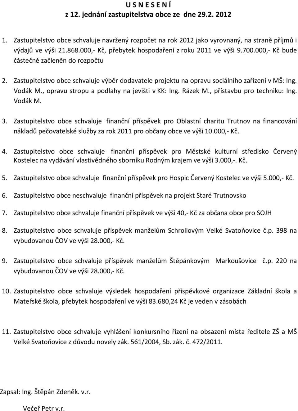 Vodák M., opravu stropu a podlahy na jevišti v KK: Ing. Rázek M., přístavbu pro techniku: Ing. Vodák M. 3.