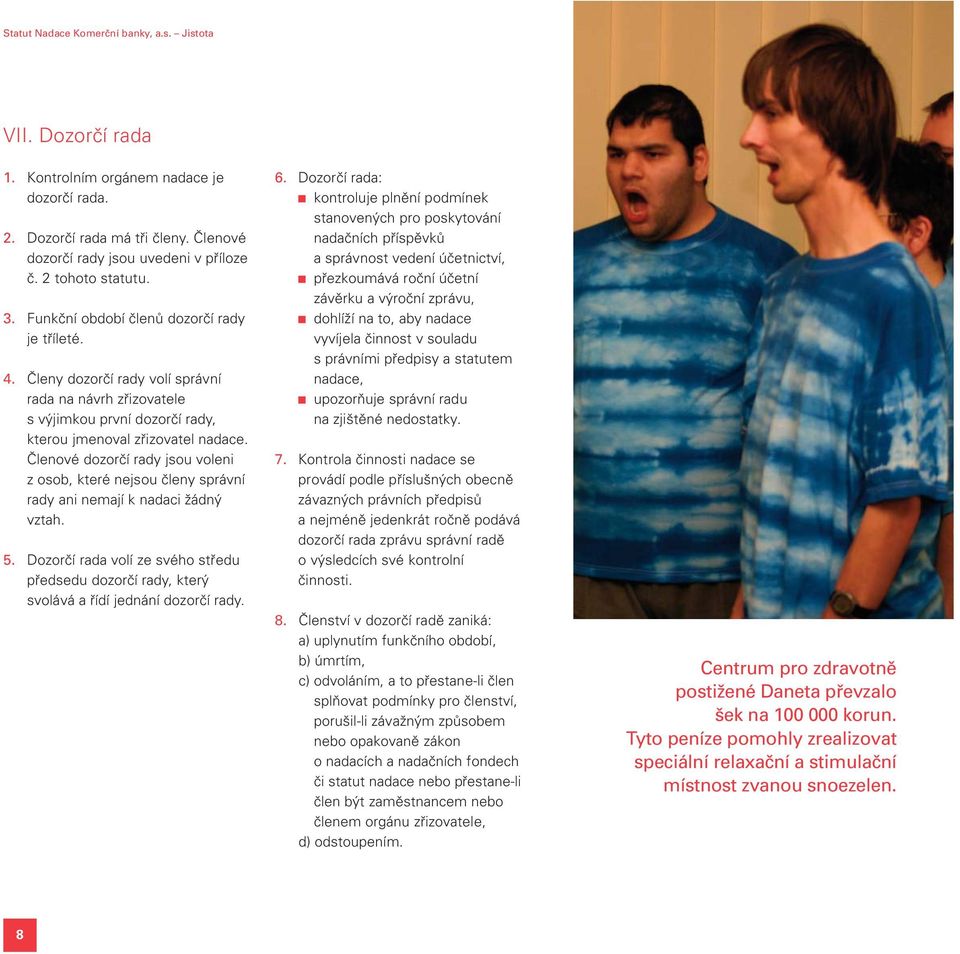 Členové dozorčí rady jsou voleni z osob, které nejsou členy správní rady ani nemají k nadaci žádný vztah. 5.