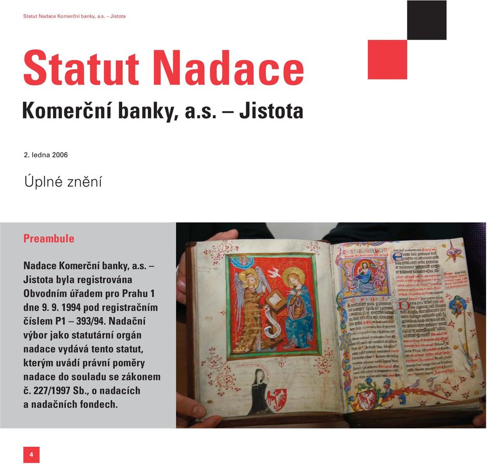 Jistota byla registrována Obvodním úřadem pro Prahu 1 dne 9. 9. 1994 pod registračním číslem P1 393/94.