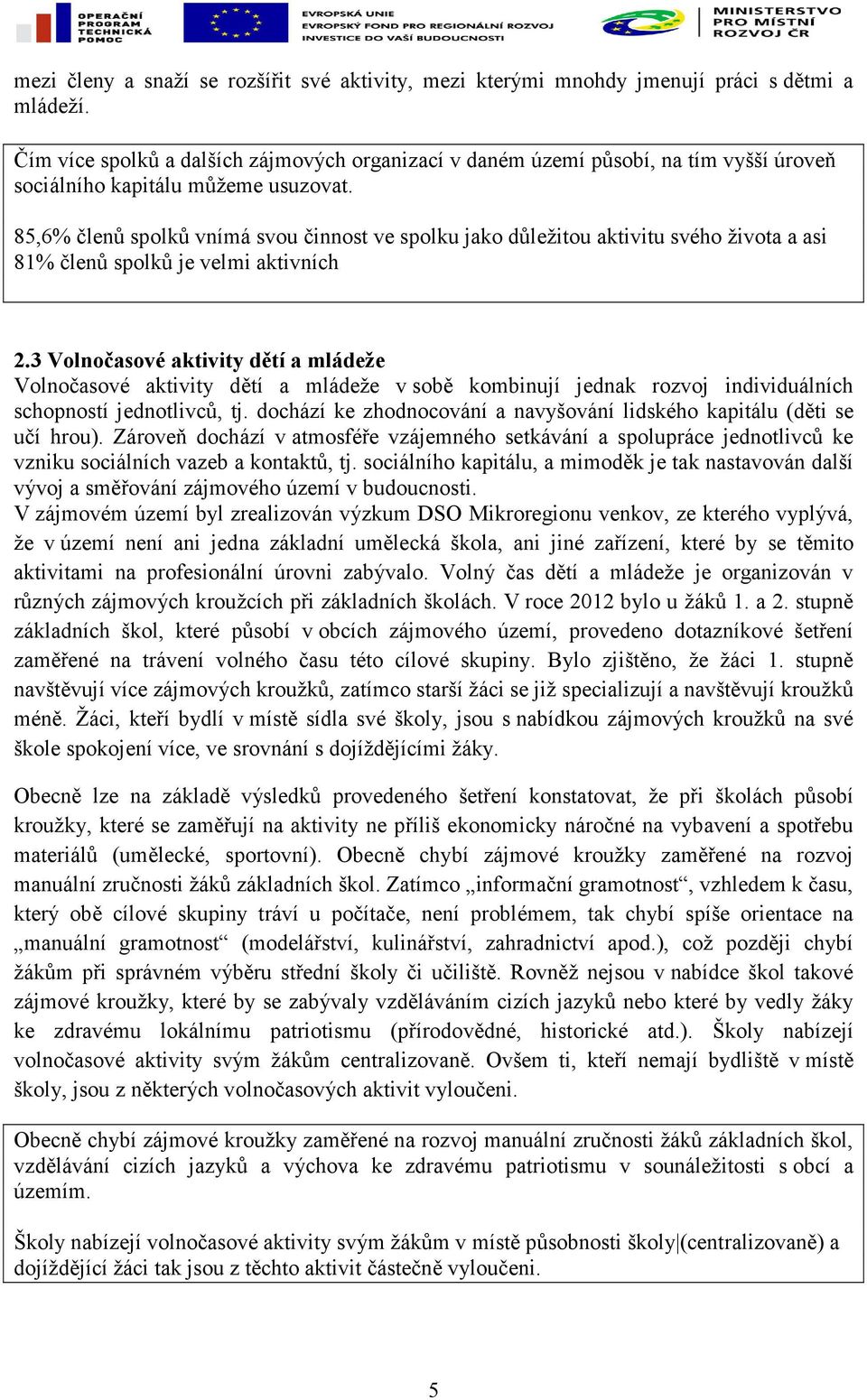 85,6% členů spolků vnímá svou činnost ve spolku jako důležitou aktivitu svého života a asi 81% členů spolků je velmi aktivních 2.